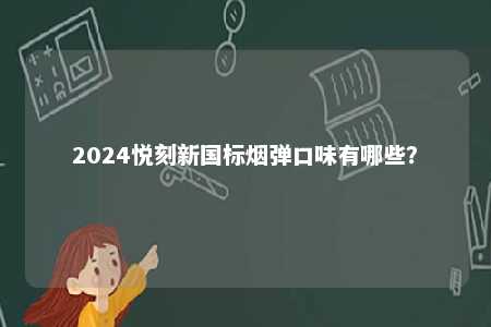 2024悦刻新国标烟弹口味有哪些？ 